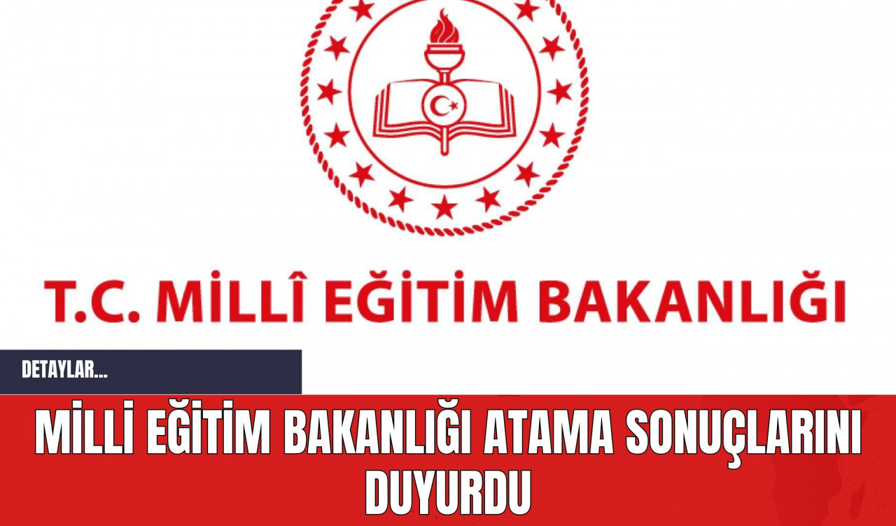 Milli Eğitim Bakanlığı Atama Sonuçlarını Duyurdu