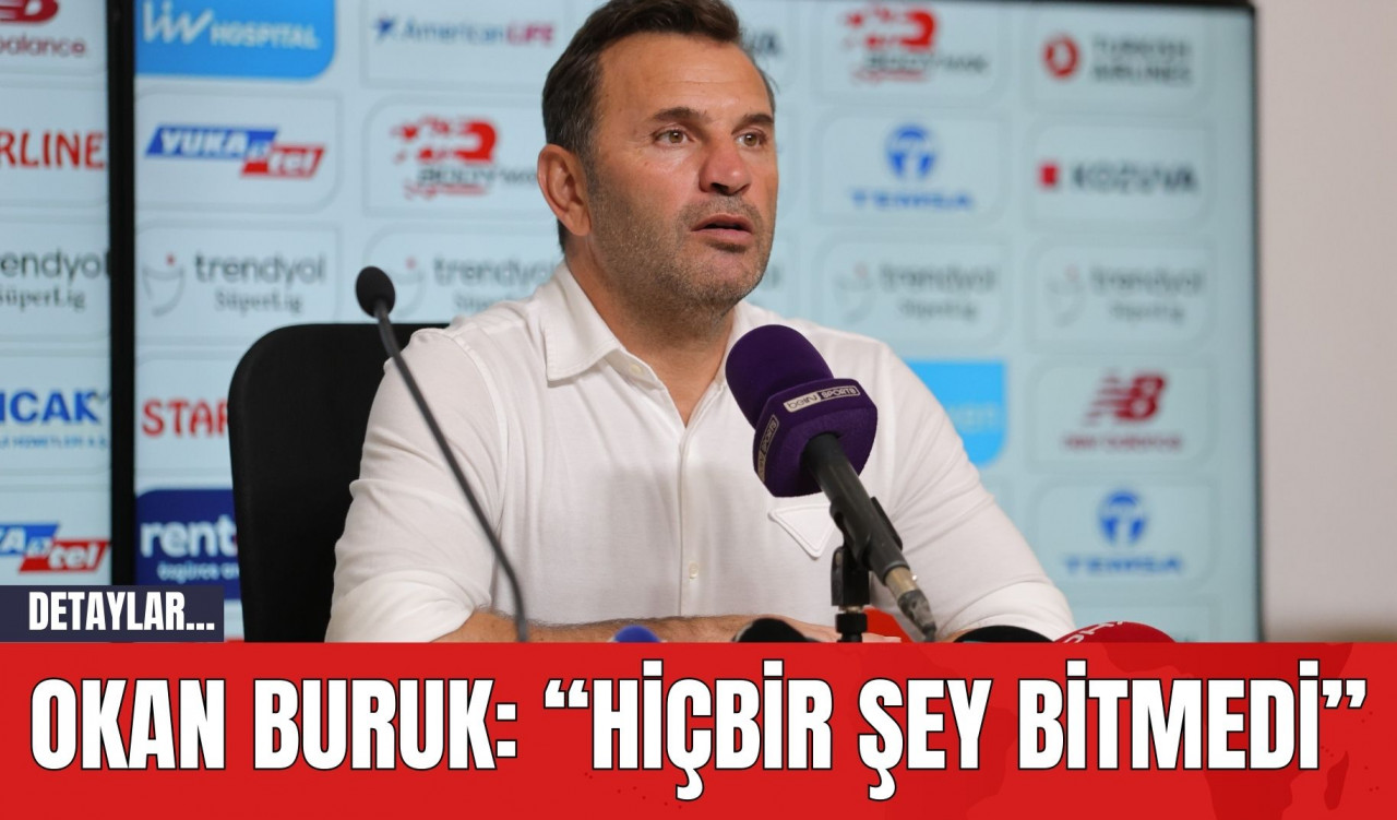 Okan Buruk: “Hiçbir şey bitmedi”