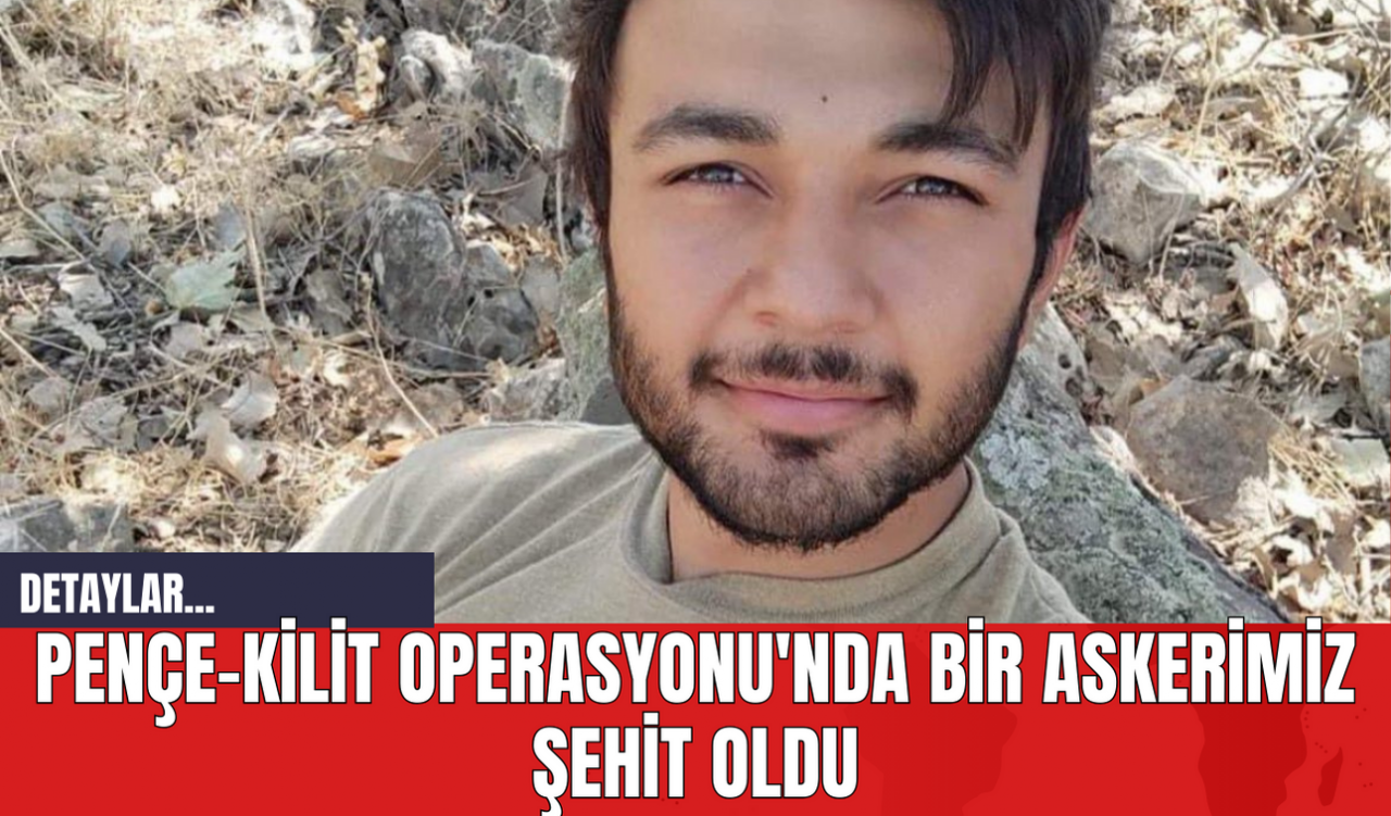 Pençe-Kilit Operasyonu'nda Bir Askerimiz Şehit Oldu