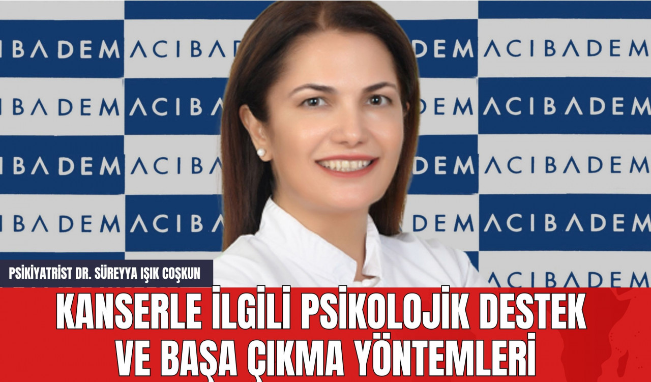 Psikiyatrist Dr. Süreyya Işık Coşkun: Kanserle İlgili Psikolojik Destek  ve Başa Çıkma Yöntemleri