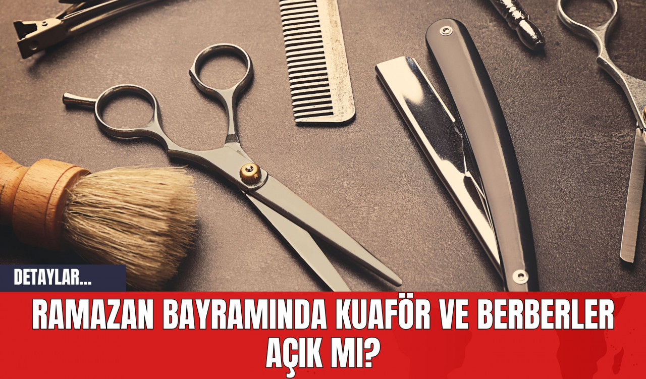 Ramazan Bayramında Kuaför ve Berberler Açık mı?