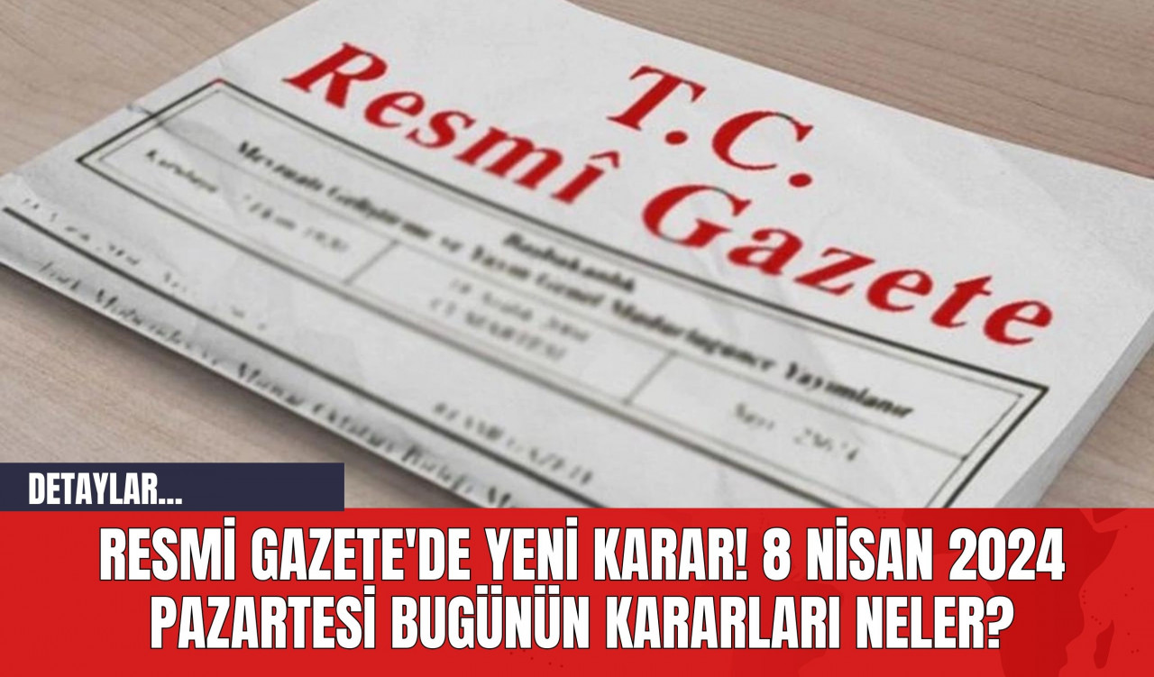 Resmi Gazete'de Yeni Karar! 8 Nisan 2024 Pazartesi Bugünün Kararları Neler?