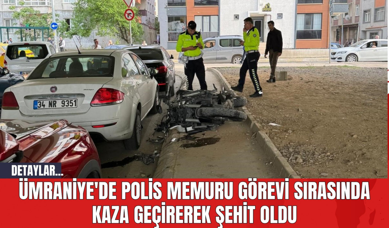 Ümraniye'de Polis Memuru Görevi Sırasında Kaza Geçirerek Şehit Oldu