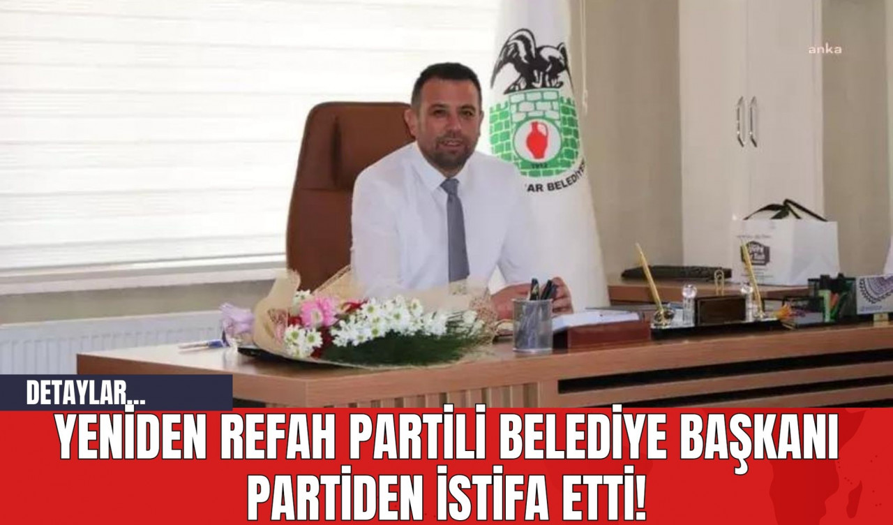 Yeniden Refah Partili Belediye Başkanı Partiden İstifa Etti!