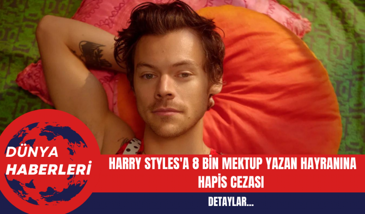 Harry Styles'a 8 Bin Mektup Yazan Hayranına Hapis Cezası