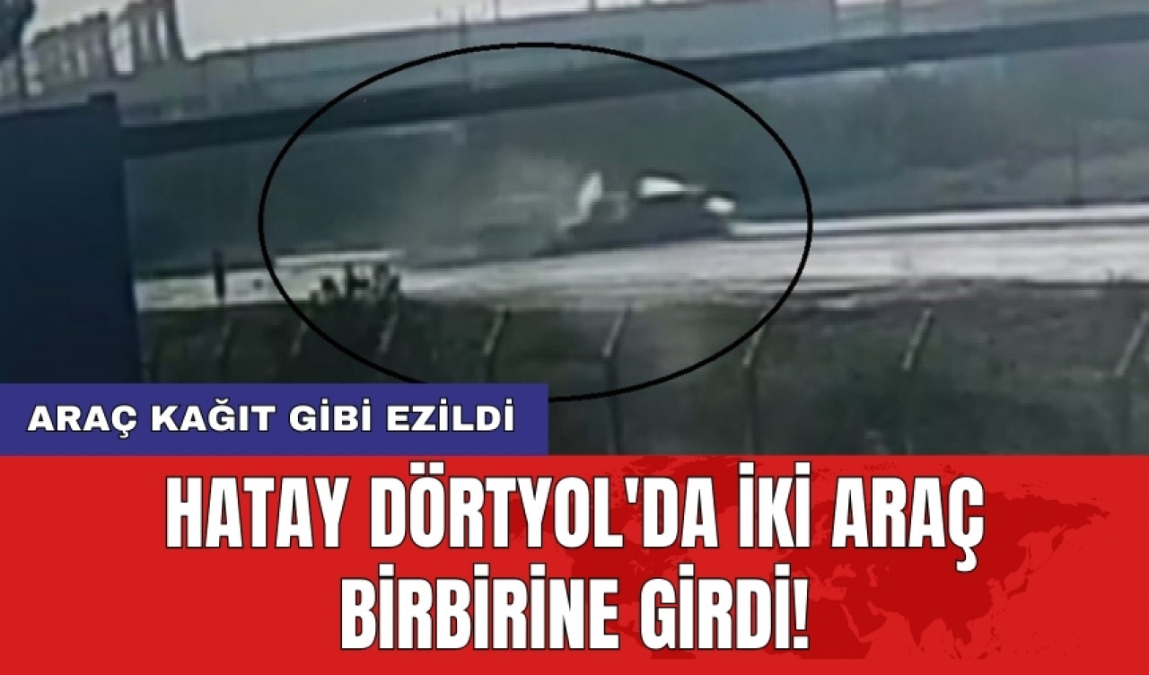 Hatay Dörtyol'da iki araç birbirine girdi! Araç kağıt gibi ezildi