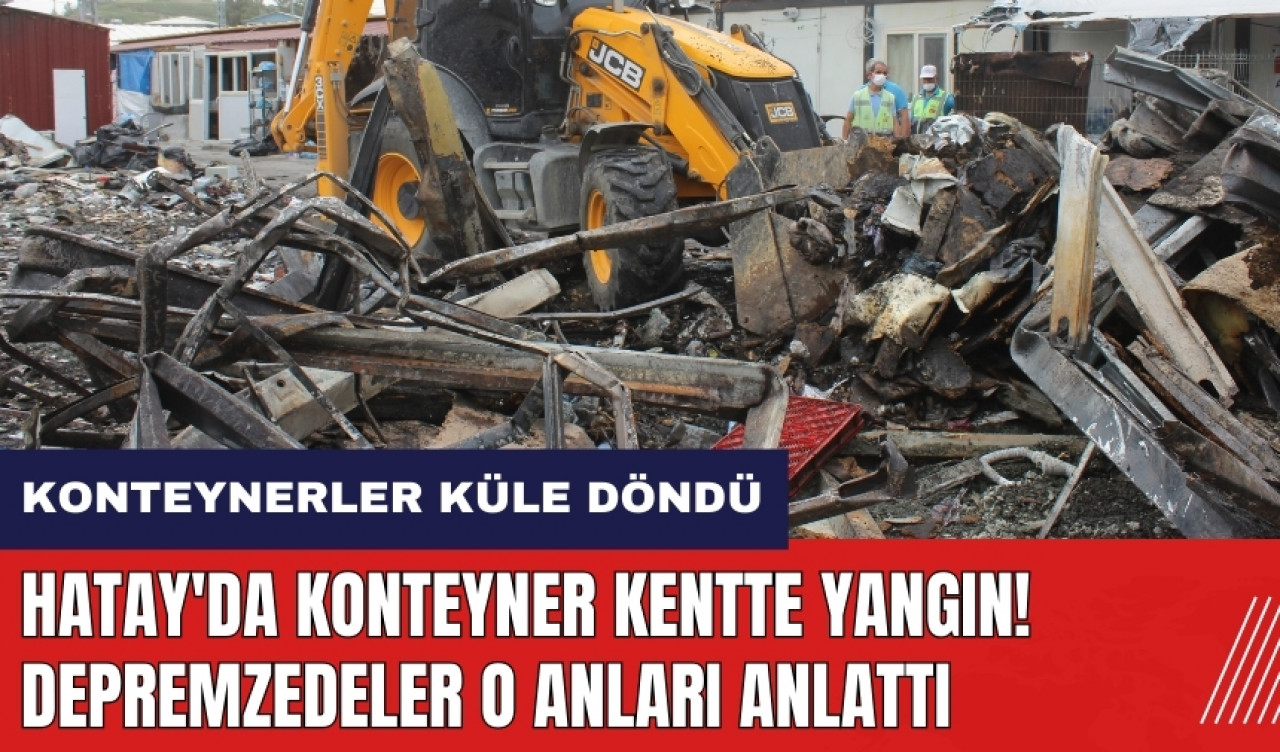 Hatay'da konteyner kentte yangın! Depremzedeler o anları anlattı