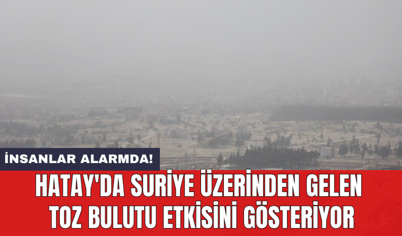 Hatay'da Suriye üzerinden gelen toz bulutu etkisini gösteriyor