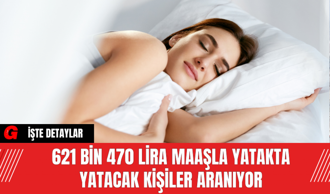 621 Bin 470 Lira Maaşla Yatakta Yatacak Kişiler Aranıyor