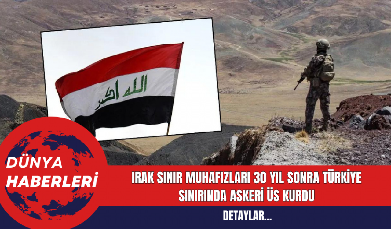 Irak Sınır Muhafızları 30 Yıl Sonra Türkiye Sınırında Askeri Üs Kurdu