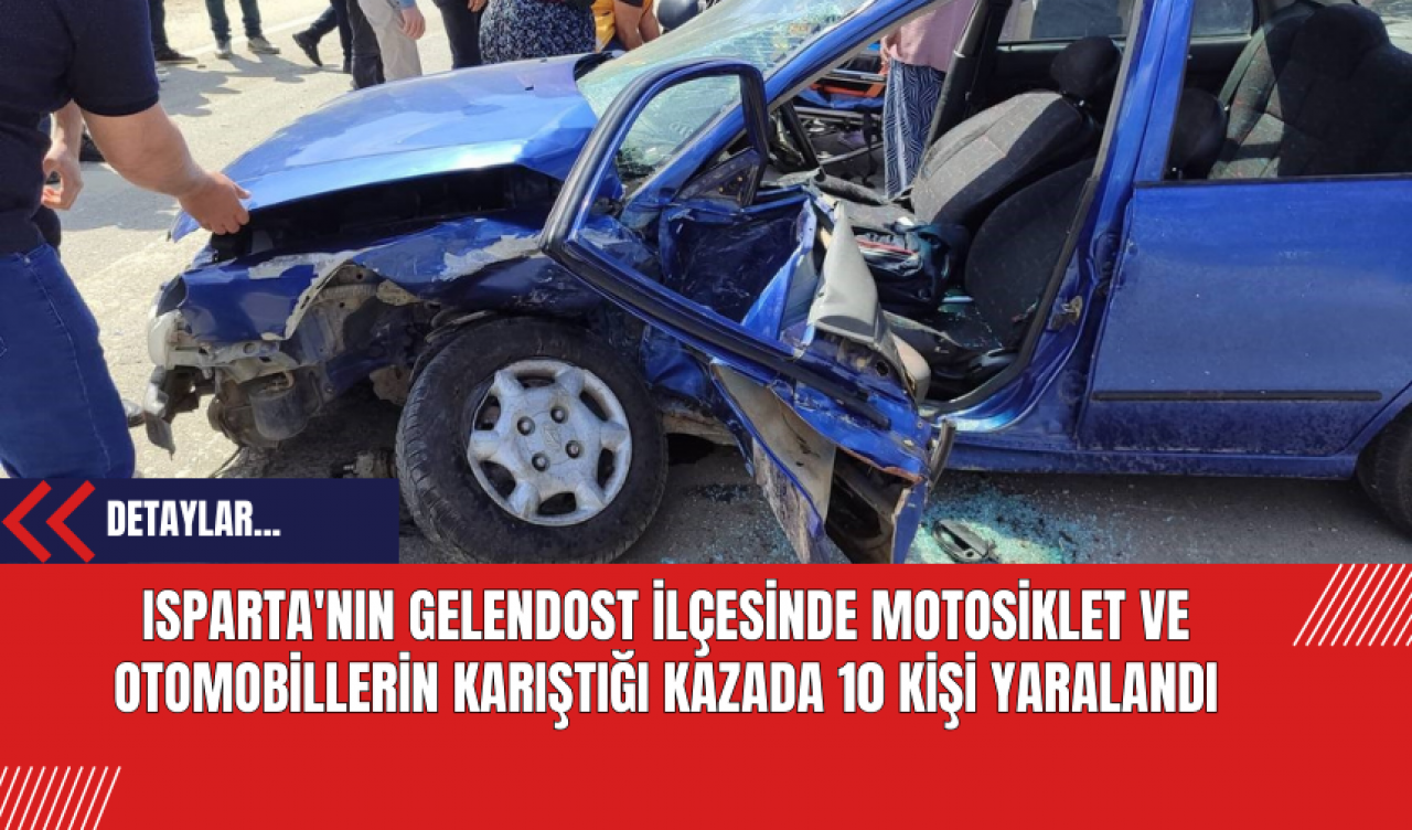 Isparta'nın Gelendost İlçesinde Motosiklet ve Otomobillerin Karıştığı Kazada 10 Kişi Yaralandı