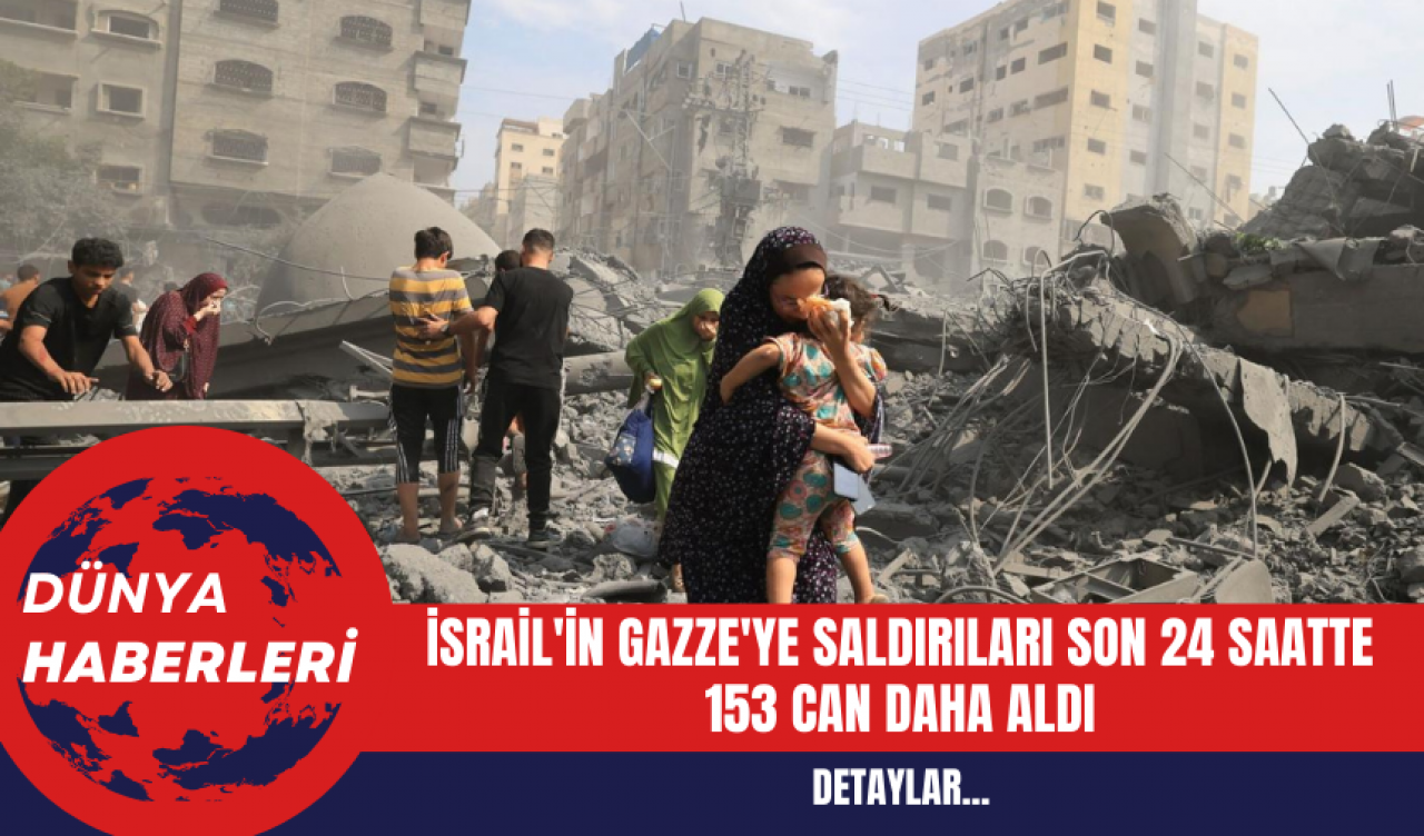 İsrail'in Gazze'ye Saldırıları Son 24 Saatte 153 Can Daha Aldı