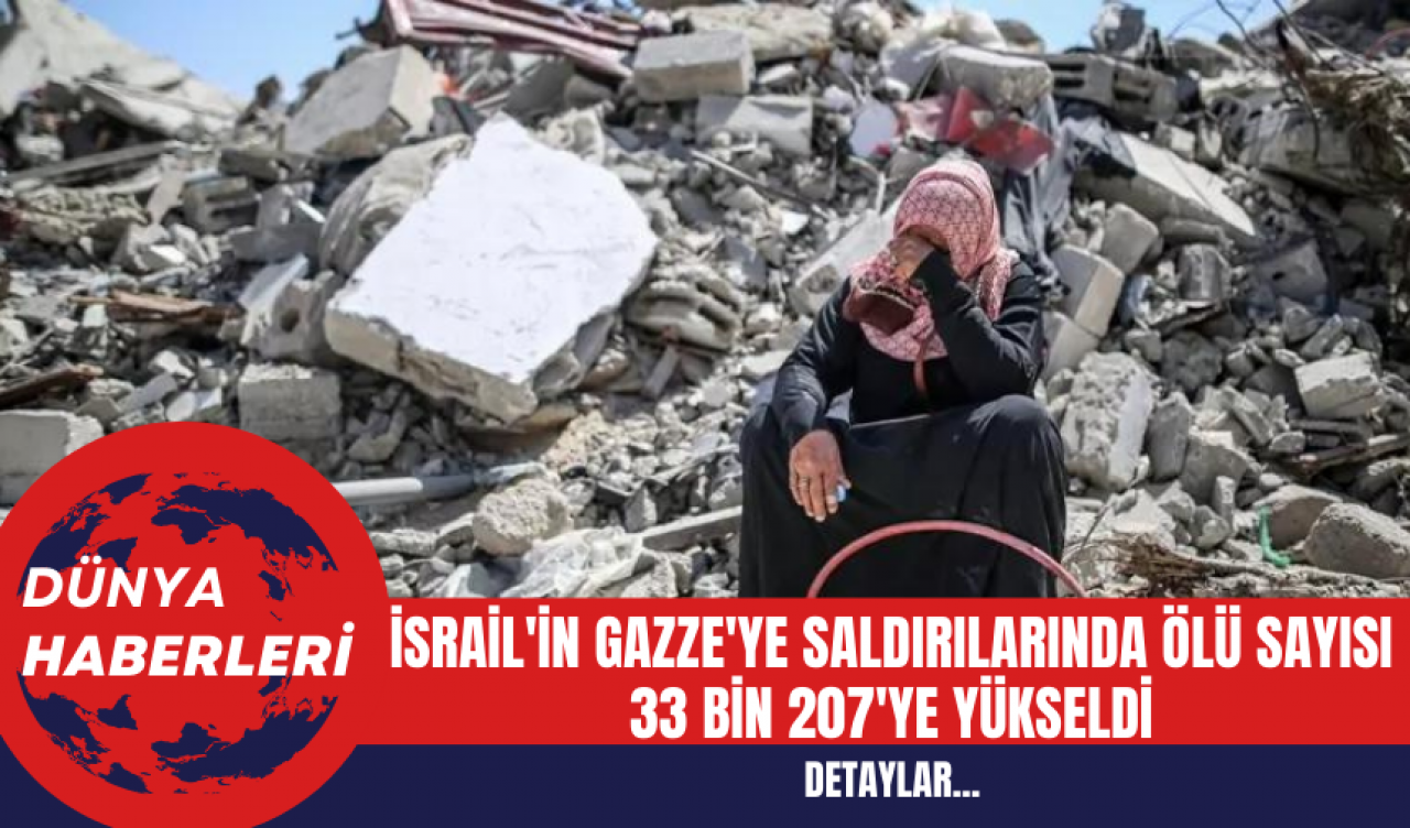 İsrail'in Gazze'ye Saldırılarında Ölü Sayısı 33 Bin 207'ye Yükseldi