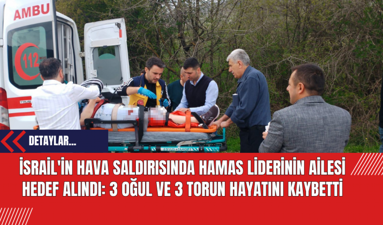 İsrail'in Hava Saldırısında Hamas Liderinin Ailesi Hedef Alındı: 3 Oğul ve 3 Torun Hayatını Kaybetti!