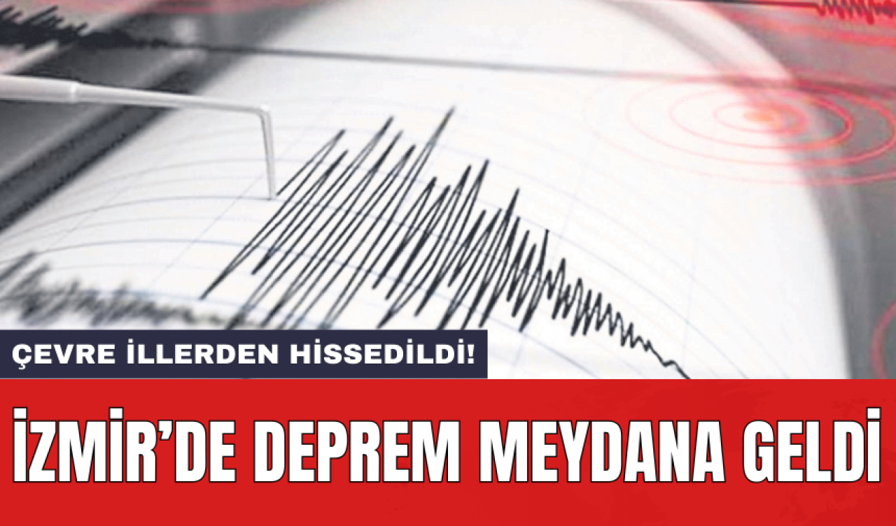 İzmir'de deprem meydana geldi: Çevre illerden hissedildi!