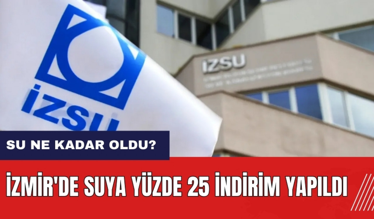 İzmir'de suya yüzde 25 indirim! İzmir'de su ne kadar oldu?