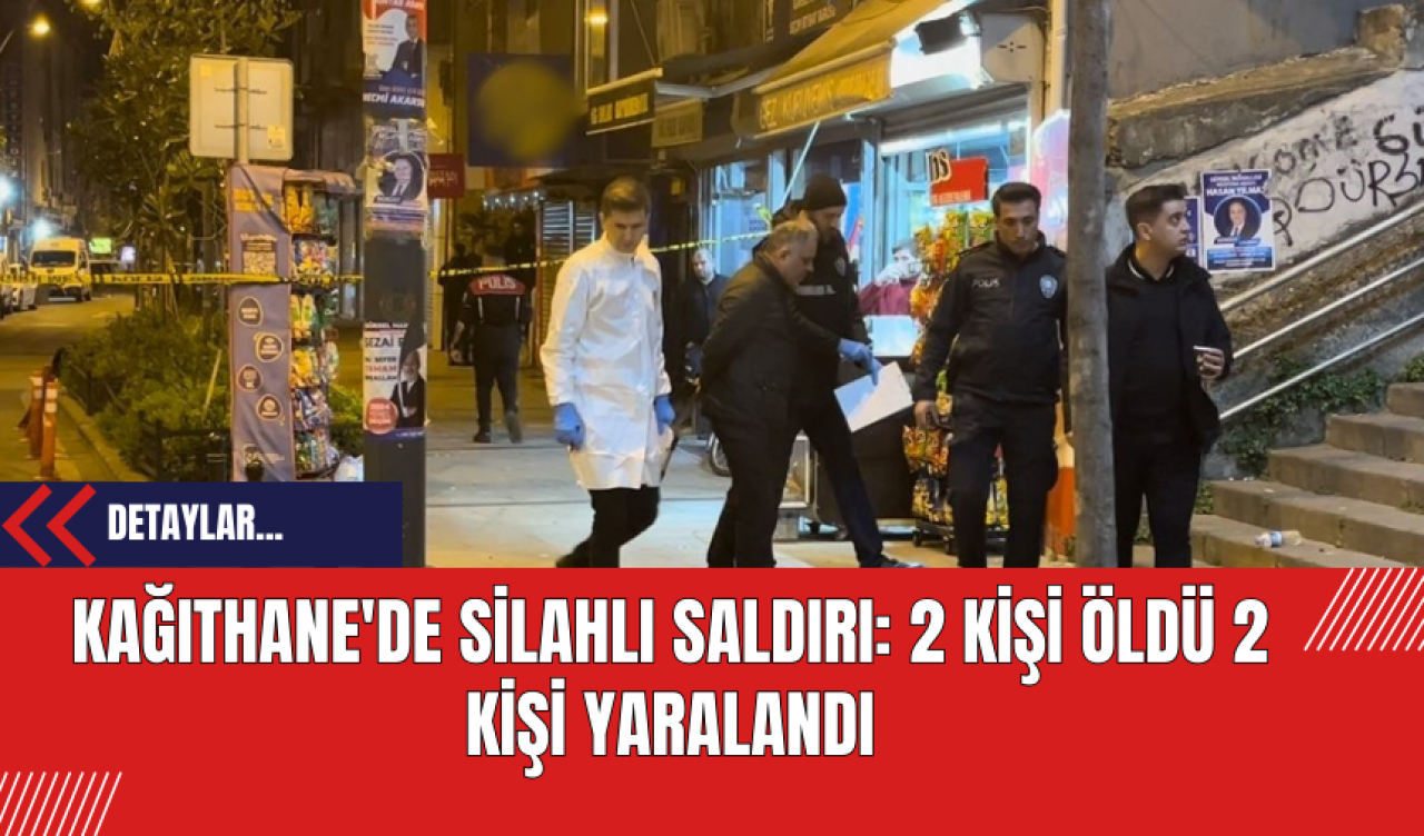 Kağıthane'de Silahlı Saldırı: 2 Kişi Öldü 2 Kişi Yaralandı