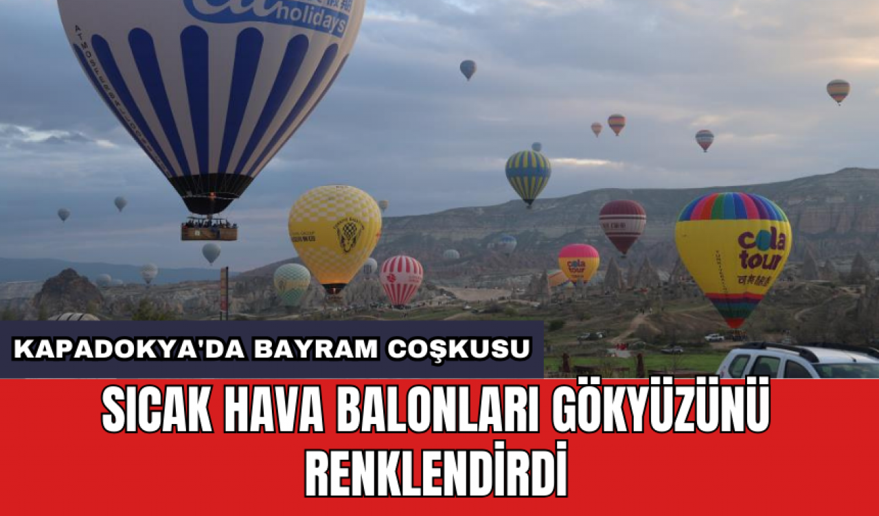 Kapadokya'da Bayram Coşkusu: Sıcak hava  balonları gökyüzünü renklendirdi