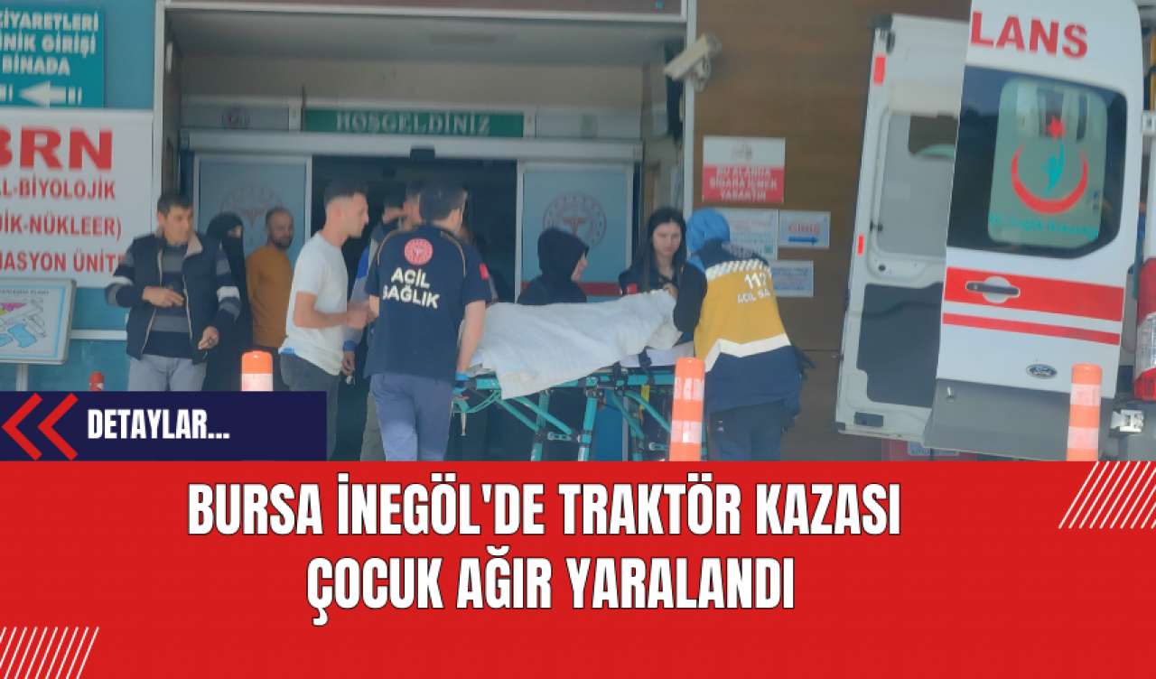 Bursa İnegöl'de Traktör Kazası: Çocuk Ağır Yaralandı