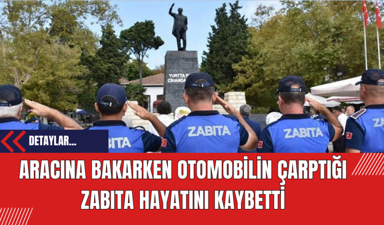 Aracına Bakarken Otomobilin Çarptığı Zabıta Hayatını Kaybetti