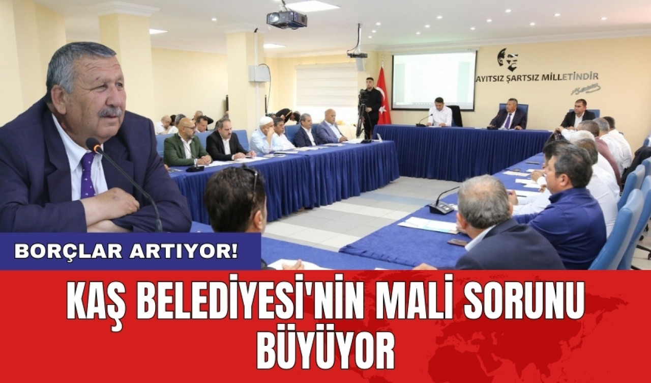 Kaş Belediyesi'nin mali sorunu büyüyor: Borçlar artıyor!