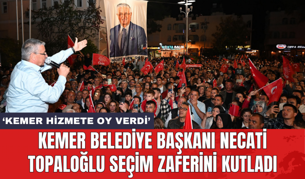 Kemer Belediye Başkanı Necati Topaloğlu seçim zaferini kutladı