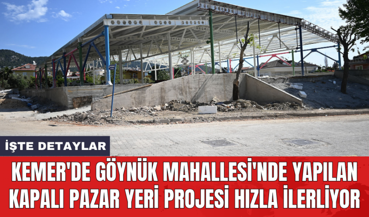 Kemer'de Göynük Mahallesi'nde yapılan kapalı pazar yeri projesi hızla ilerliyor