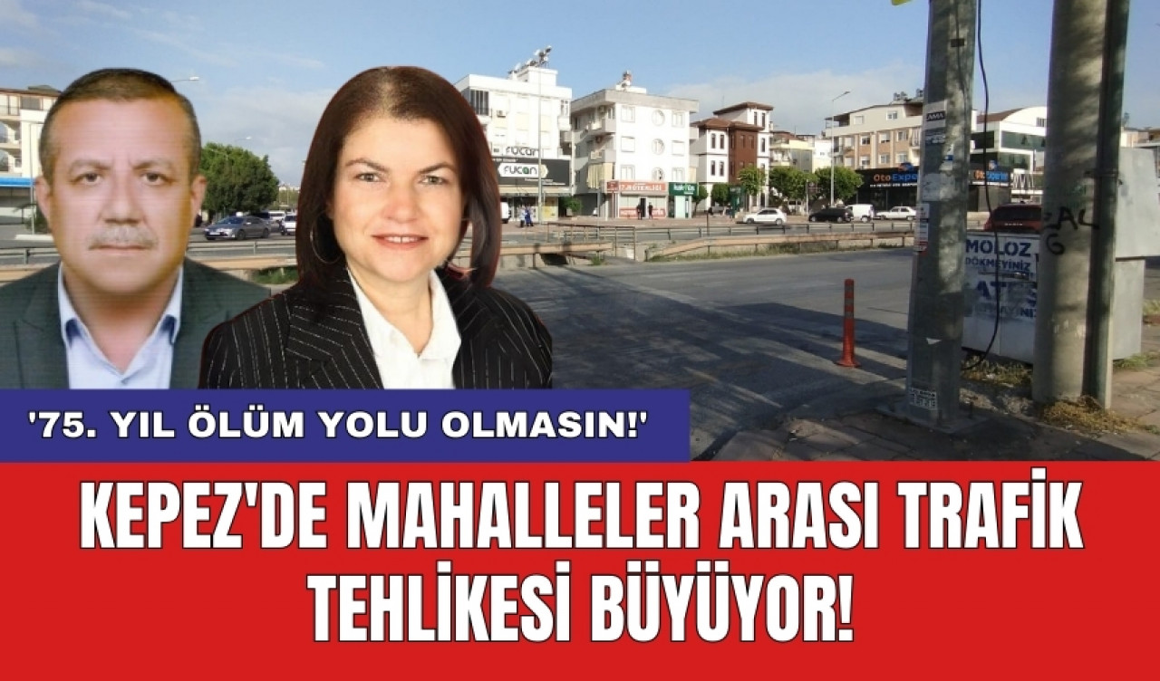 Kepez'de mahalleler arası trafik tehlikesi büyüyor! '75. Yıl ölüm yolu olmasın!'