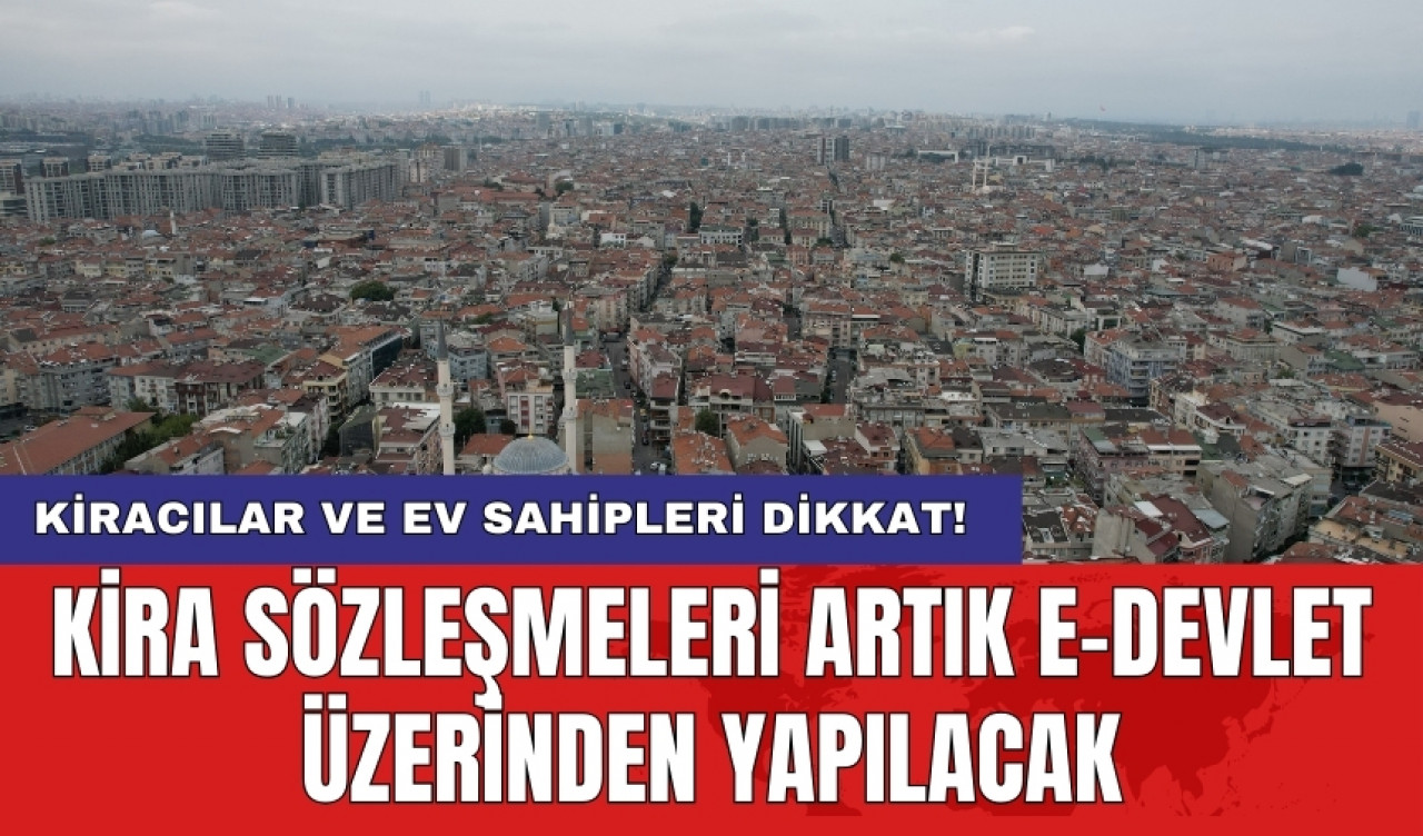 Kiracılar ve ev sahipleri dikkat! Kira sözleşmeleri artık e-Devlet üzerinden yapılacak