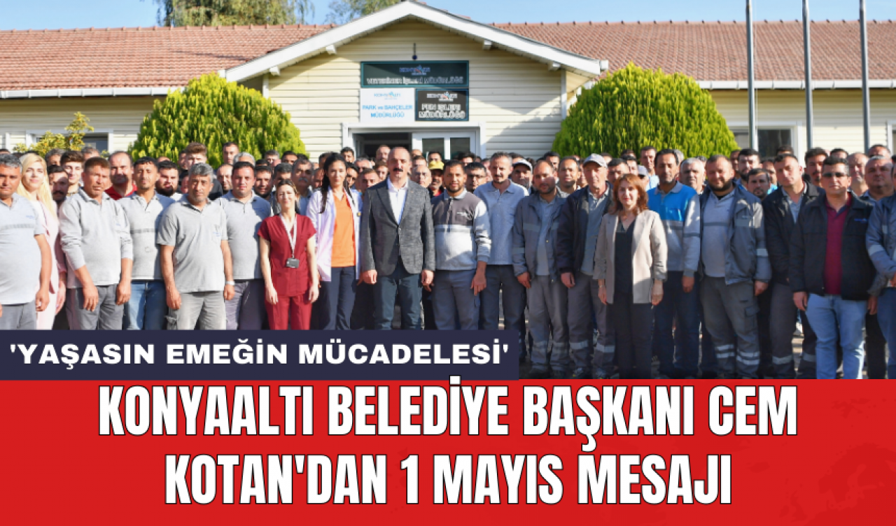 Konyaaltı Belediye Başkanı Cem Kotan'dan 1 Mayıs mesajı: 'Yaşasın emeğin mücadelesi'