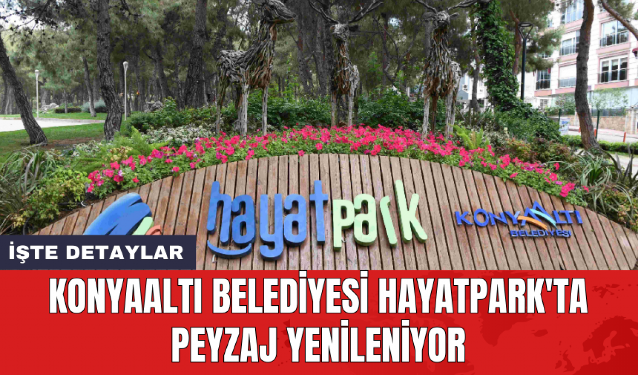 Konyaaltı Belediyesi HayatPark'ta peyzaj yenileniyor