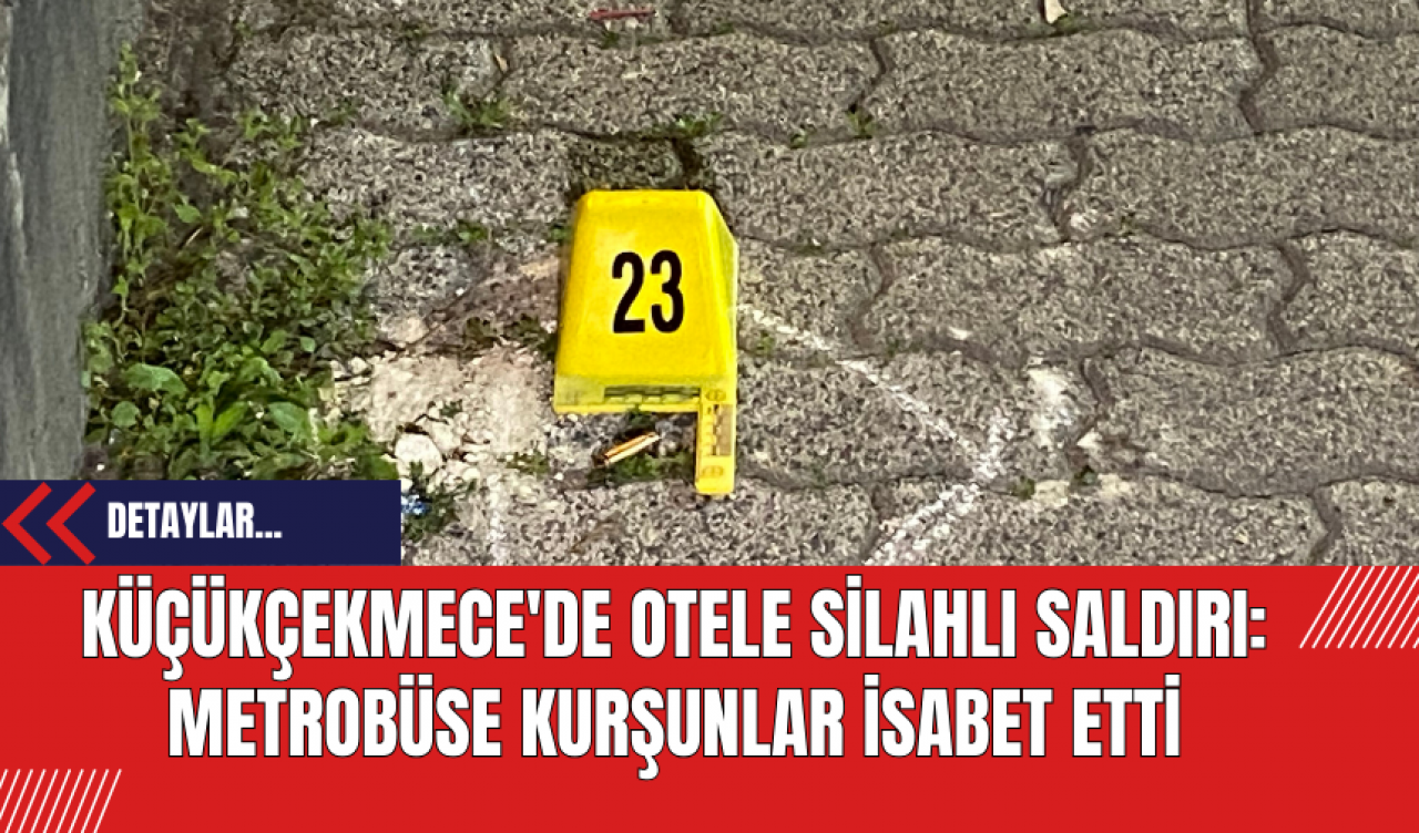 Küçükçekmece'de Otele Silahlı Saldırı: Metrobüse Kurşunlar İsabet Etti