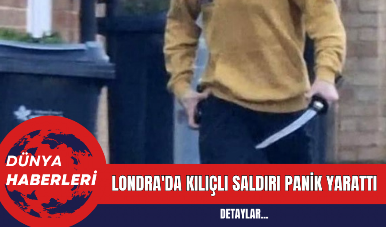 Londra'da Kılıçlı Saldırı Panik Yarattı