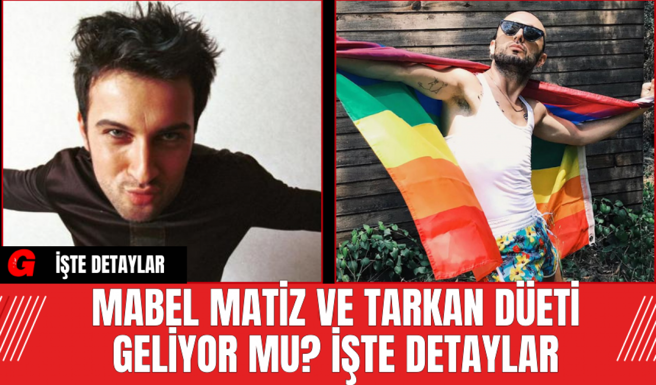 Mabel Matiz ve Tarkan Düeti Geliyor mu? İşte Detaylar