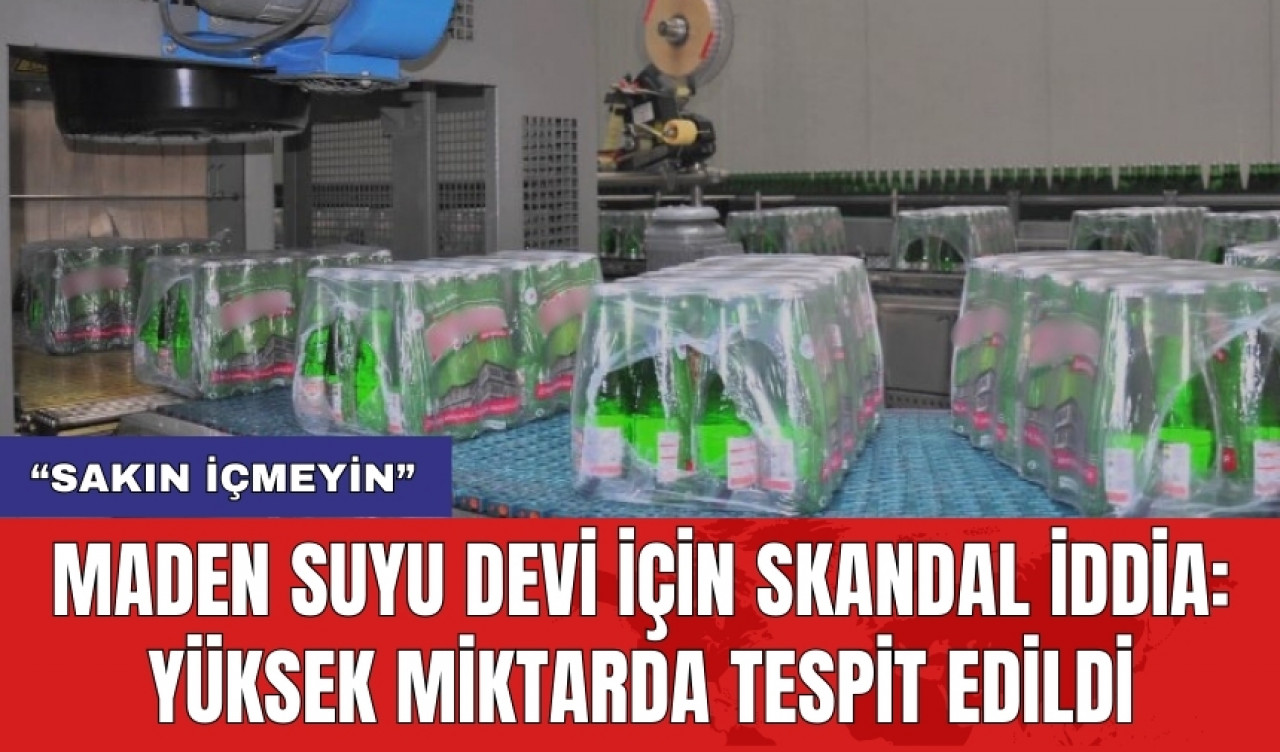 Maden suyu devi için skandal iddia: Yüksek miktarda tespit edildi