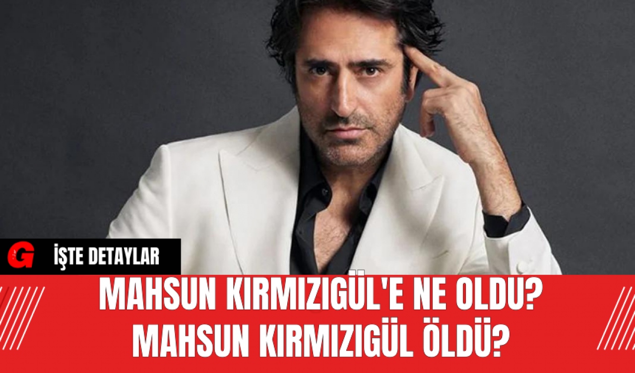 Mahsun Kırmızıgül'e Ne Oldu? Mahsun Kırmızıgül Öldü Mü?