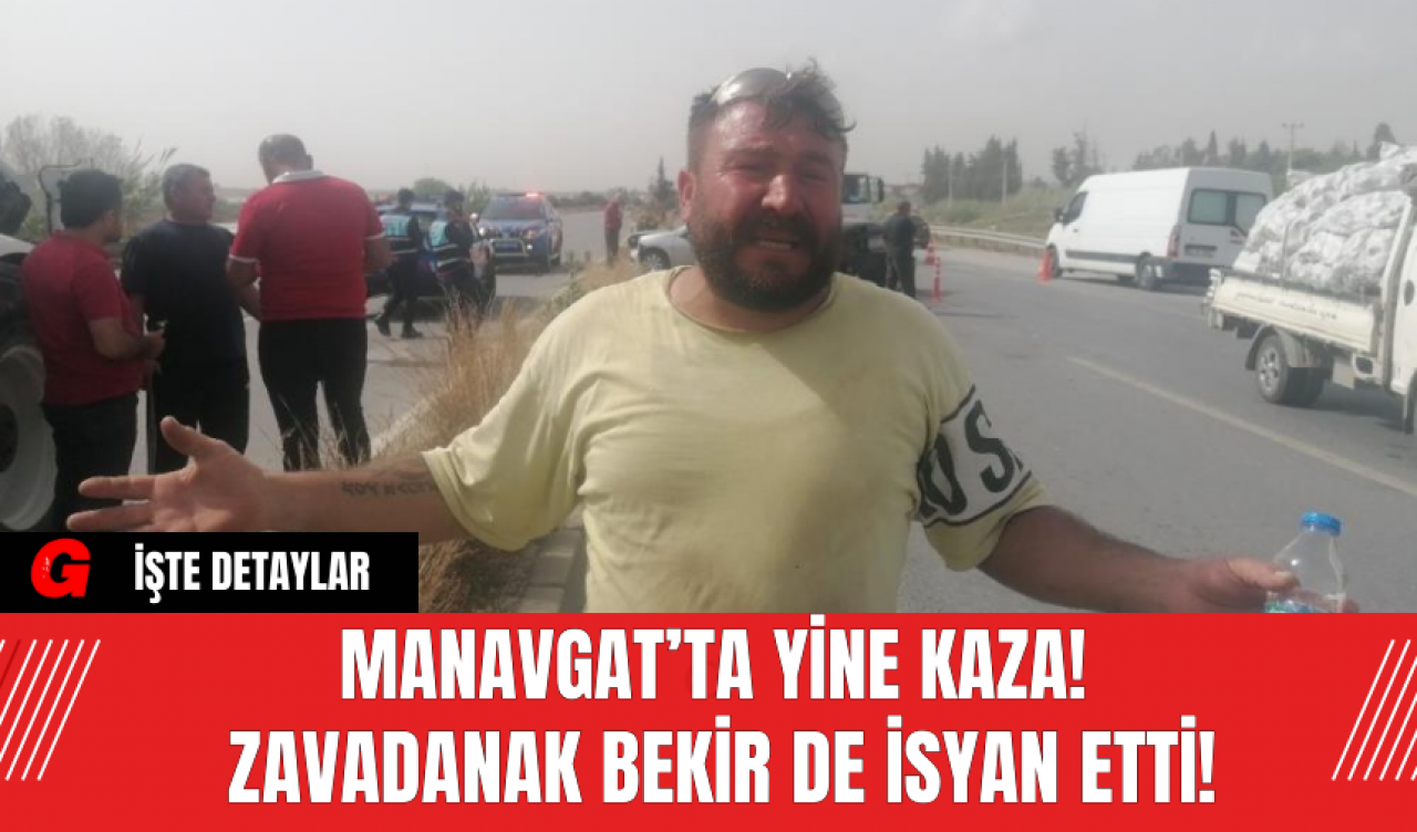 Manavgat’ta Yine Kaza! Zavadanak Bekir de İsyan Etti!