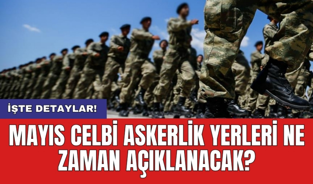 Mayıs Celbi Askerlik Yerleri Ne Zaman Açıklanacak?