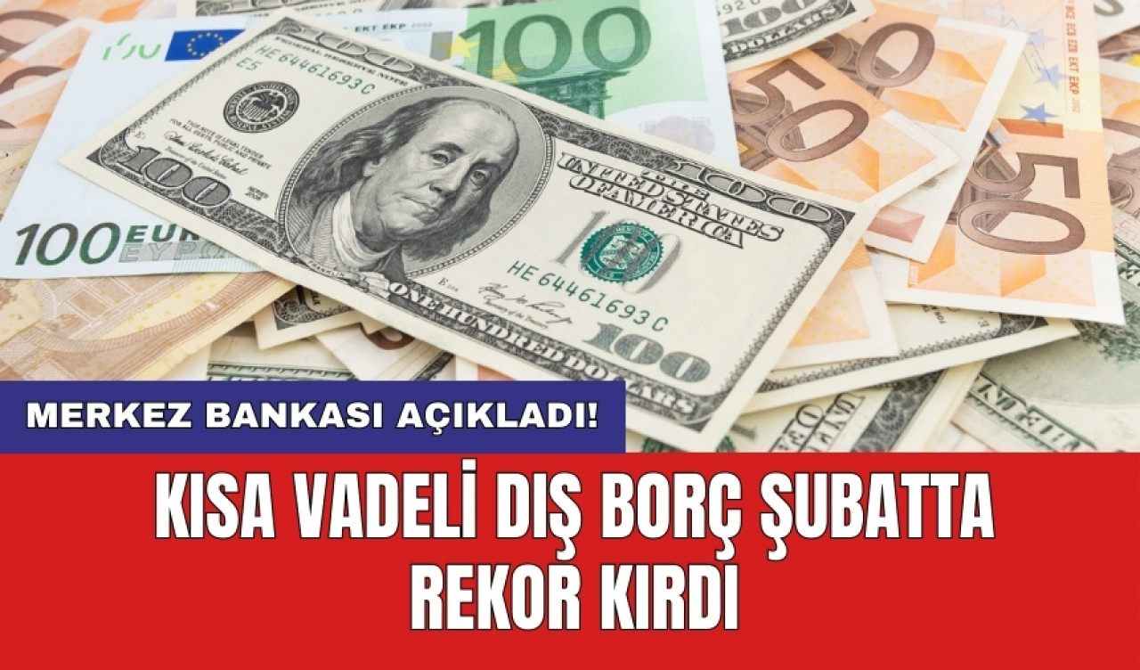 Merkez Bankası açıkladı! Kısa vadeli dış borç şubatta rekor kırdı