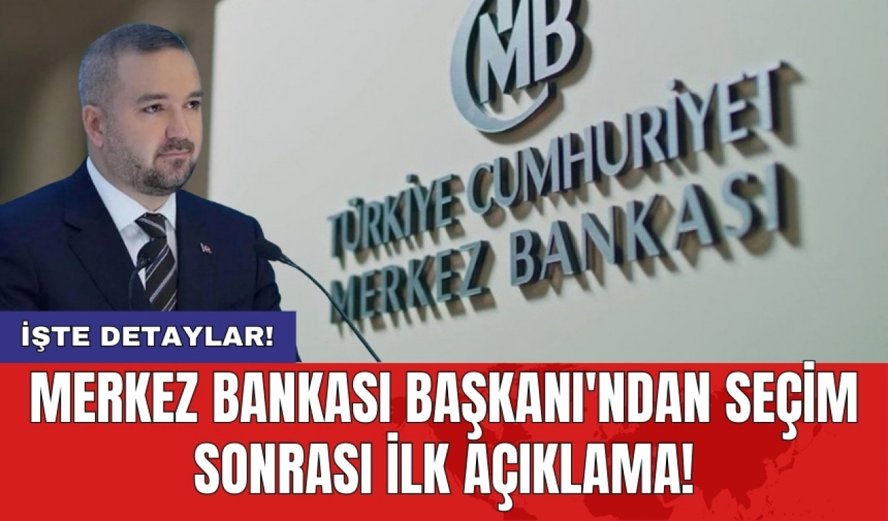 Merkez Bankası Başkanı'ndan seçim sonrası ilk açıklama!