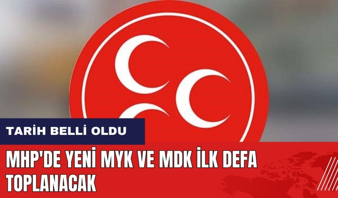 MHP'de yeni MYK ve MDK ilk defa toplanacak