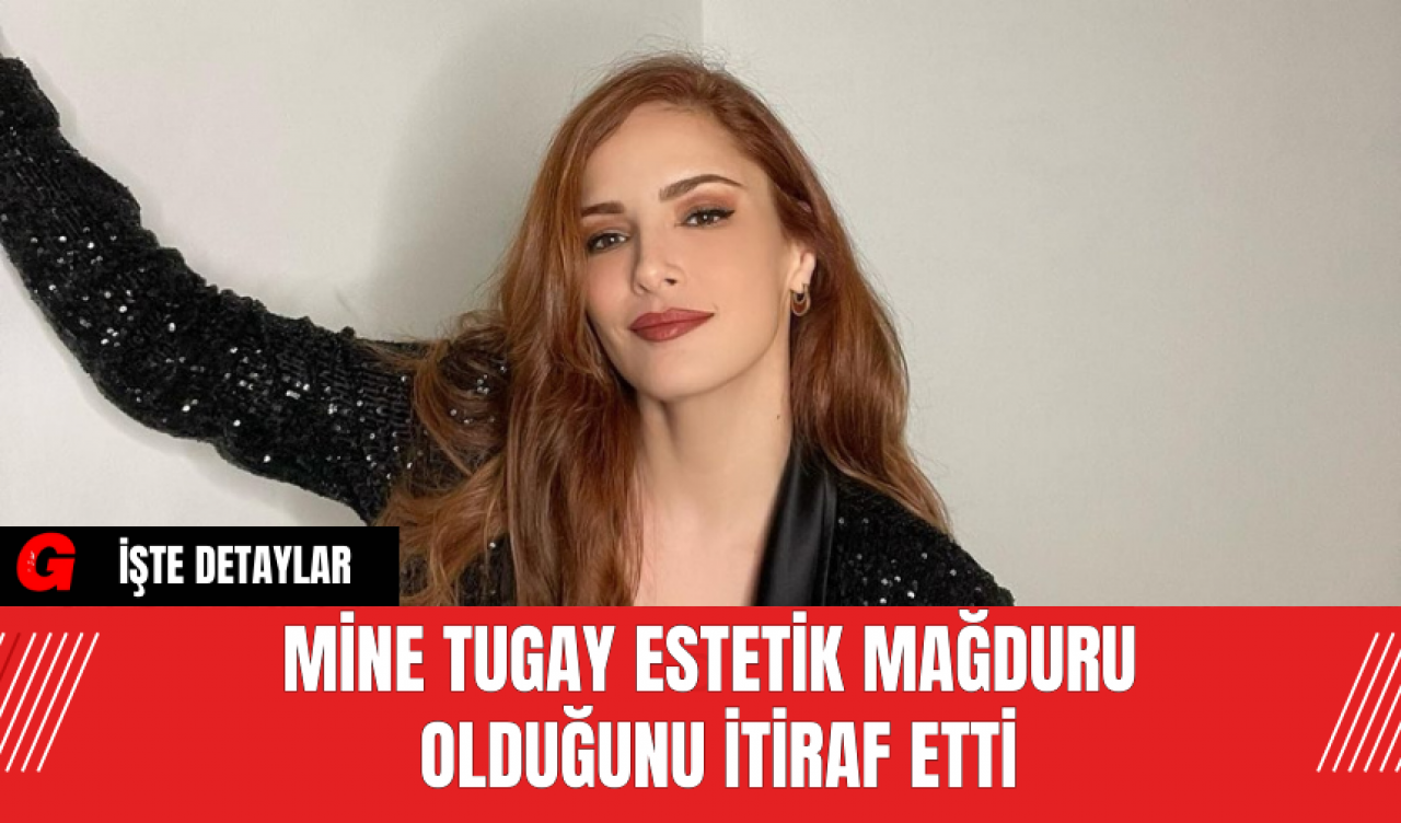 Mine Tugay Estetik Mağduru Olduğunu İtiraf Etti