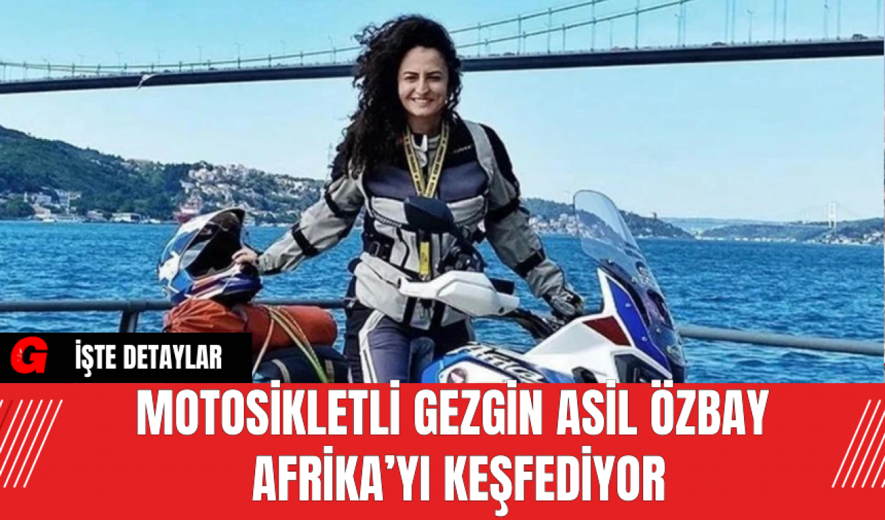 Motosikletli Gezgin Asil Özbay Afrika’yı Keşfediyor