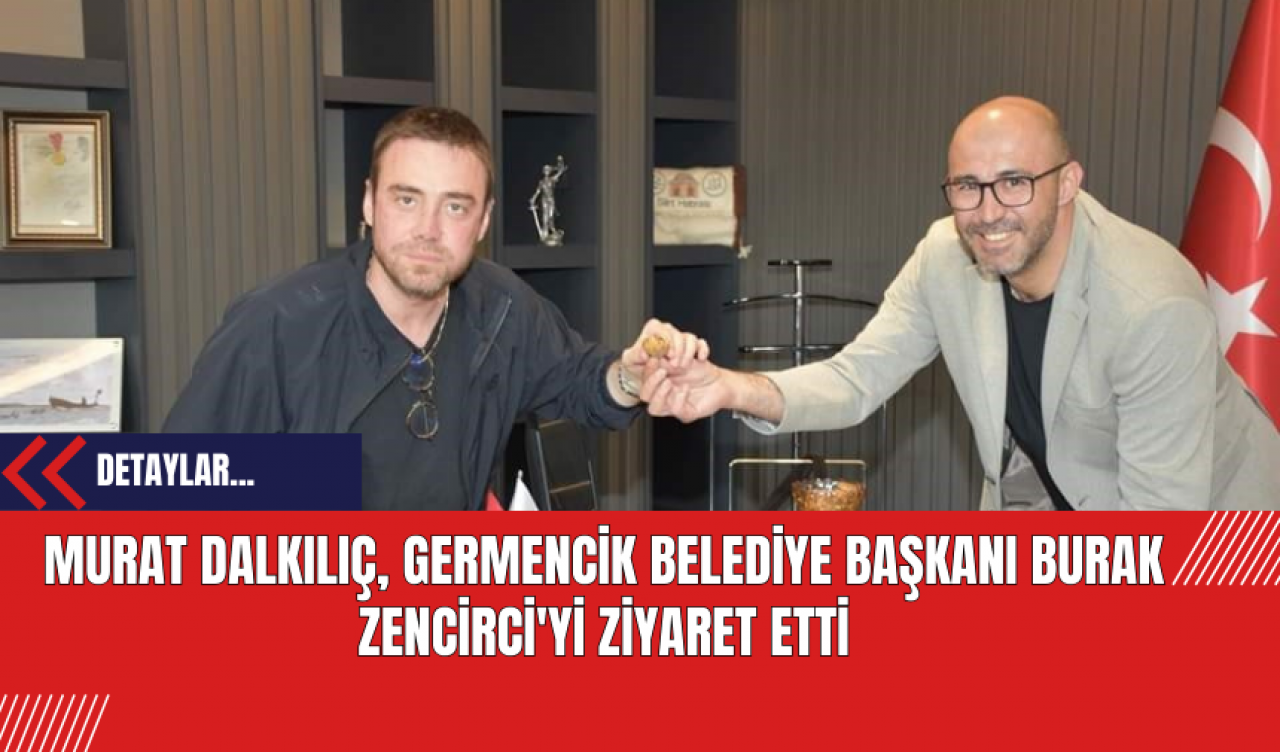 Murat Dalkılıç Germencik Belediye Başkanı Burak Zencirci'yi Ziyaret Etti