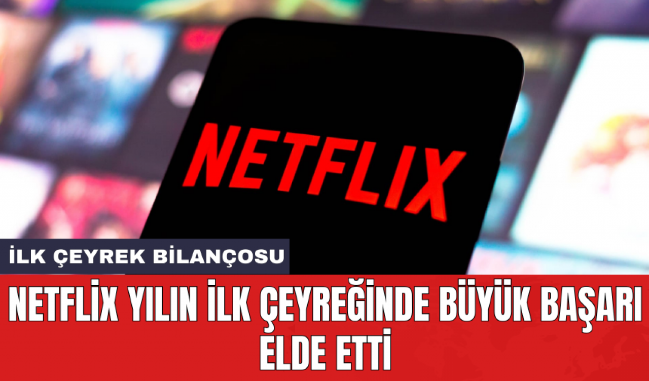 Netflix yılın ilk çeyreğinde büyük başarı elde etti