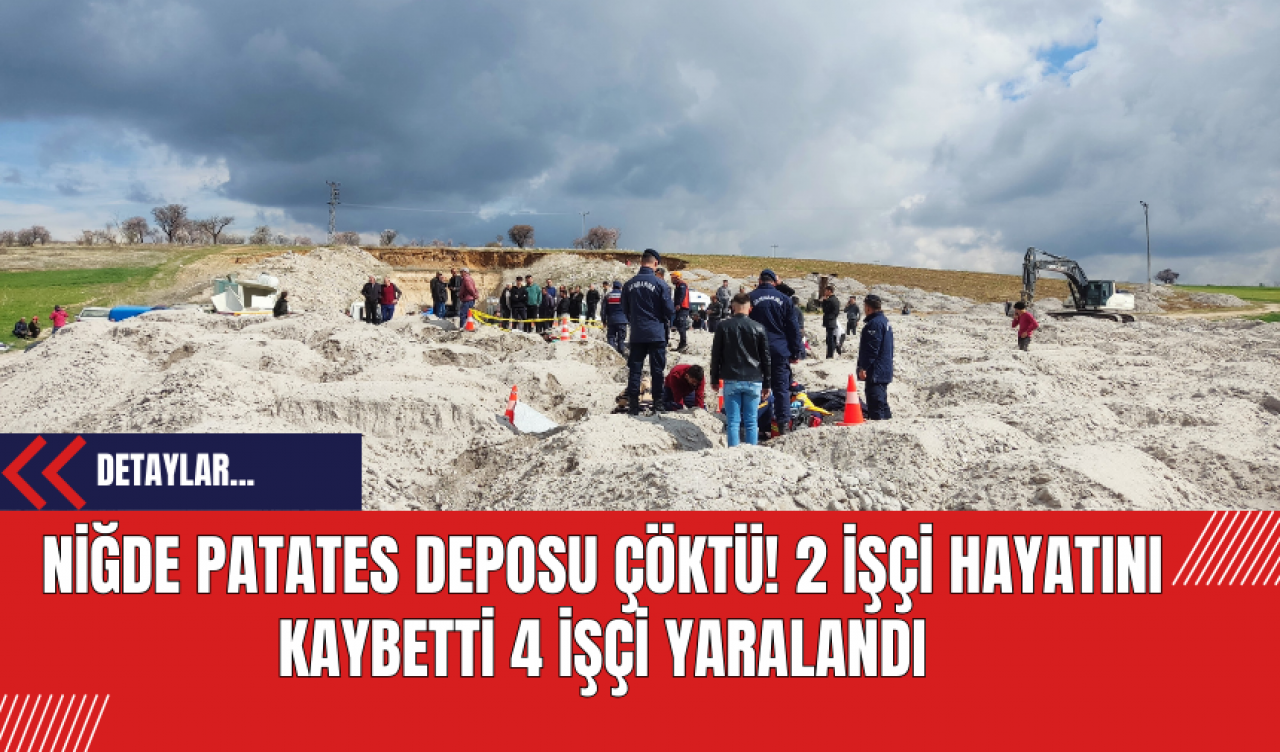 Niğde Patates Deposu Çöktü! 2 İşçi Hayatını Kaybetti 4 İşçi Yaralandı