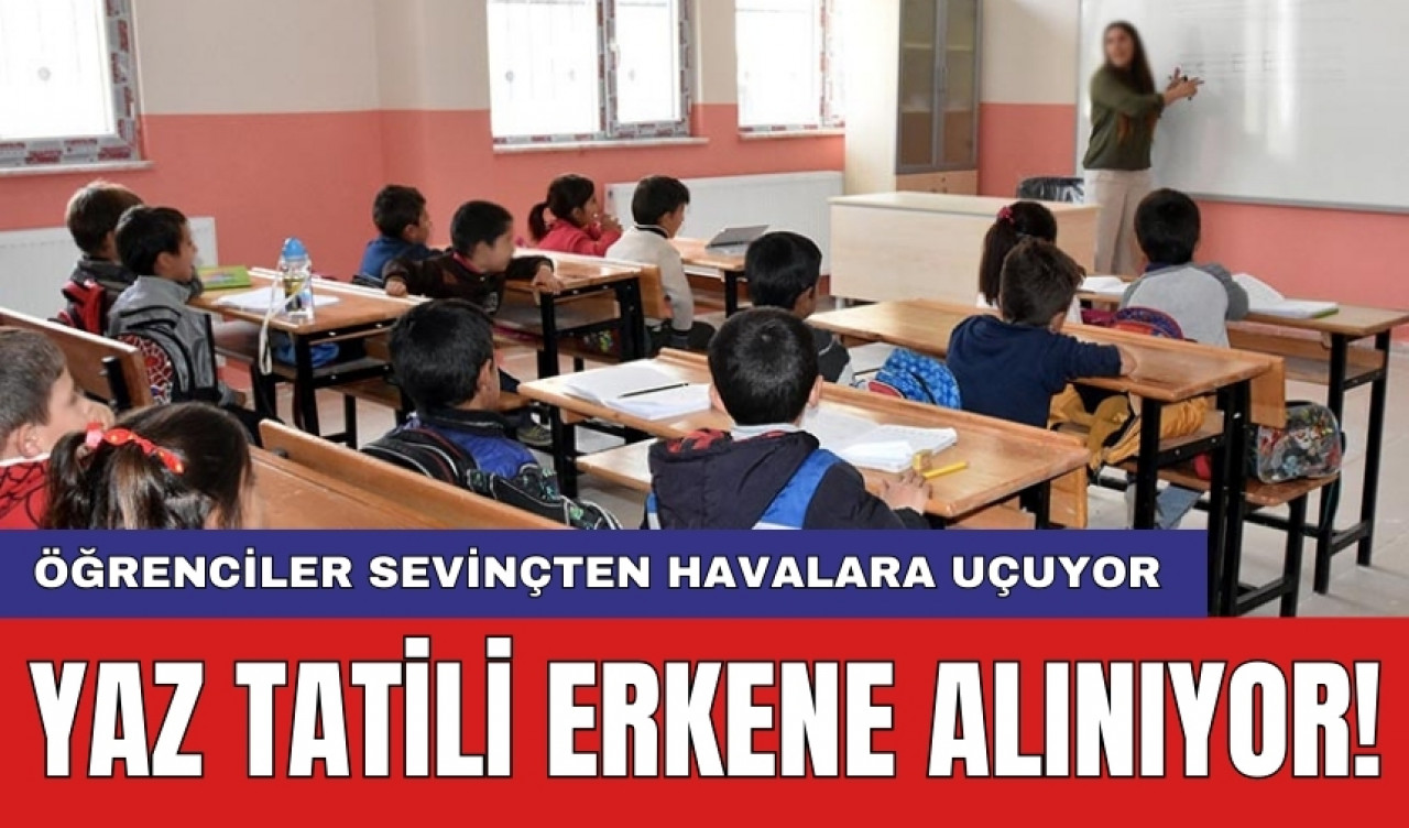 Öğrenciler sevinçten havalara uçuyor: Yaz tatili erkene alınıyor!