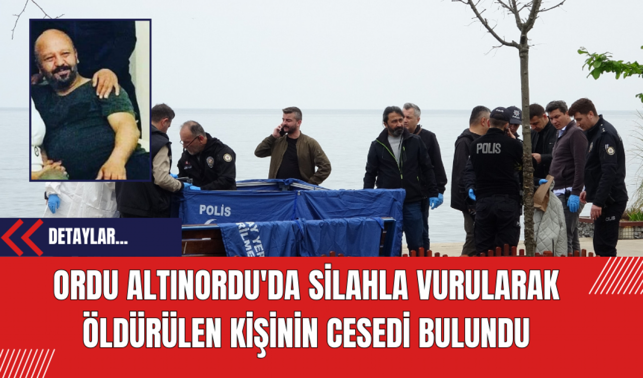 Ordu Altınordu'da Silahla Vurularak Öldürülen Kişinin Cesedi Bulundu