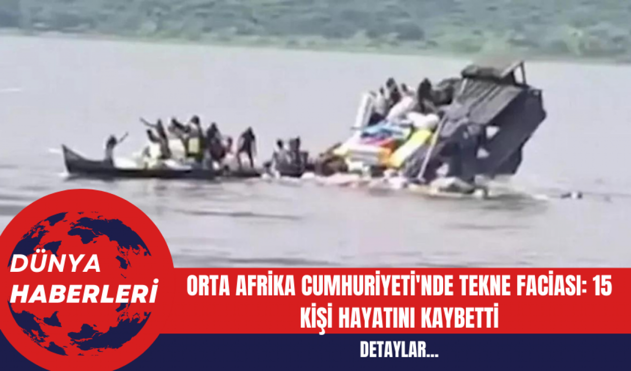 Orta Afrika Cumhuriyeti'nde Tekne Faciası: 15 Kişi Hayatını Kaybetti