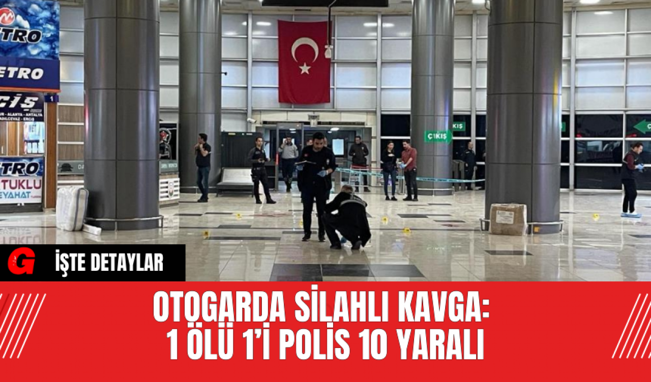 Otogarda Silahlı Kavga: 1 Ölü 1’i Polis 10 Yaralı